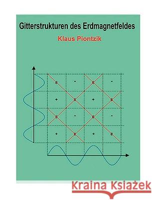 Gitterstrukturen des Erdmagnetfeldes: Eine (Fourier) Analyse des Erdmagnetfeldes anhand der magnetischen Totalintensität Piontzik, Klaus 9783833491269