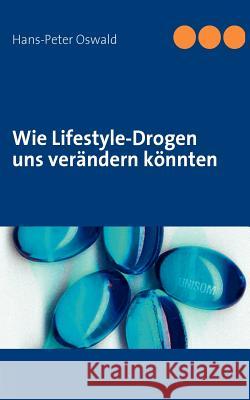 Wie Lifestyle-Drogen uns verändern könnten Oswald, Hans-Peter 9783833491306