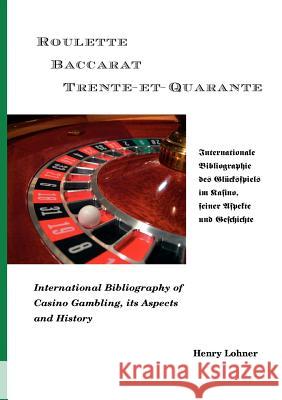 Roulette - Baccarat -Trente-et-Quarante: Internationale Bibliographie des Glücksspiels im Kasino, seiner Aspekte und Geschichte Lohner, Henry 9783833492112 Books on Demand