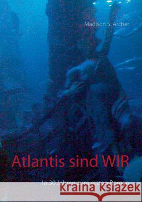 Atlantis sind wir: In 30 Jahren zum ersten Roman Archer, Madison S. 9783833493003 Books on Demand