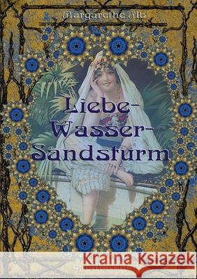Liebe-Wasser-Sandsturm: ein orientalisches Märchen Margarethe Alb 9783833496325