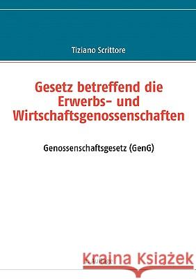 Gesetz betreffend die Erwerbs- und Wirtschaftsgenossenschaften: Genossenschaftsgesetz (GenG) Scrittore, Tiziano 9783833496677 Books on Demand
