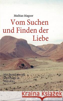 Vom Suchen und Finden der Liebe: Mit dem Fahrrad unterwegs in Marokko Magner, Mathias 9783833497186 Books on Demand