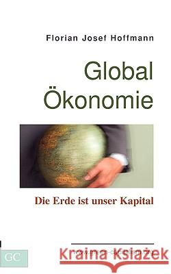 GlobalÖkonomie: Die Erde ist unser Kapital Hoffmann, Florian Josef 9783833497193