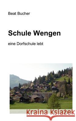 Schule Wengen: eine Dorfschule lebt Beat Bucher 9783833497582 Books on Demand