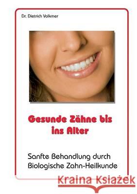 Gesunde Zähne bis ins Alter: Sanfte Behandlung durch biologische Zahn-Heilkunde Volkmer, Dietrich 9783833498787 Books on Demand