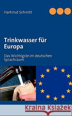 Trinkwasser für Europa: Das Wichtigste im deutschen Sprachraum Schmitt, Hartmut 9783833499692