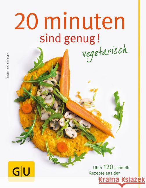 20 Minuten sind genug! Vegetarisch : Über 120 schnelle Rezepte aus der frischen Küche Kittler, Martina 9783833825224