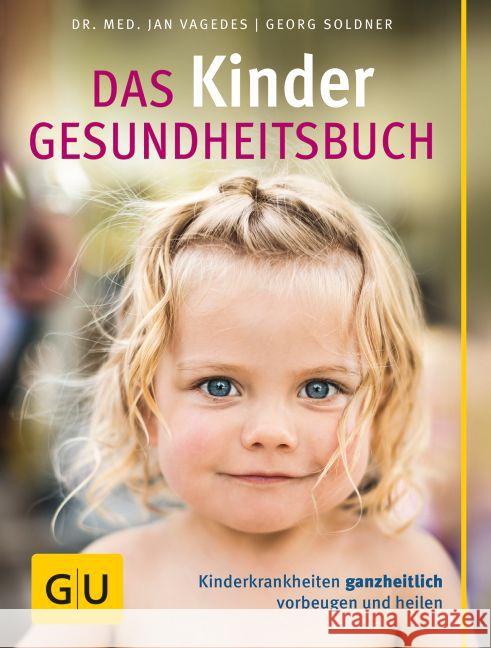 Das Kinder-Gesundheitsbuch : Kinderkrankheiten ganzheitlich vorbeugen und heilen Vagedes, Jan; Soldner, Georg 9783833836190