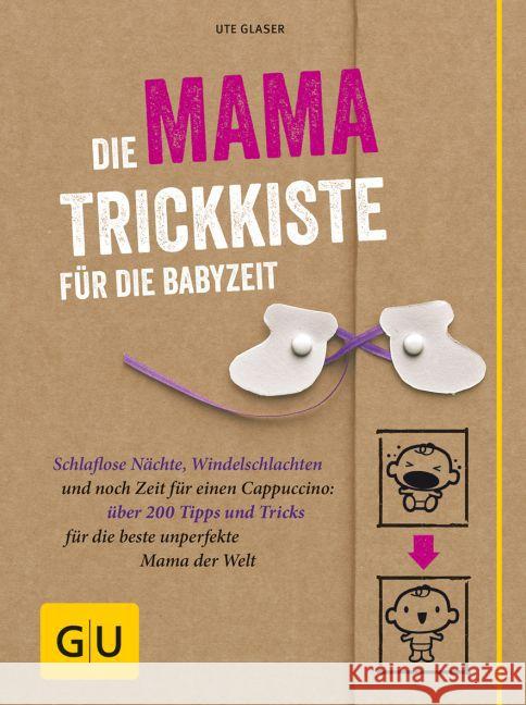 Die Mama-Trickkiste für die Babyzeit : Schlaflose Nächte, Windelschlachten und noch Zeit für einen Cappuccino: über 200 Tipps und Tricks für die beste unperfekte Mama der Welt Glaser, Ute 9783833838156