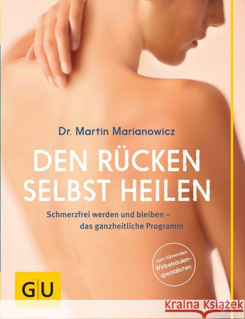 Den Rücken selbst heilen : Schmerzfrei werden und bleiben - das ganzheitliche Programm Marianowicz, Martin 9783833841309 Gräfe & Unzer