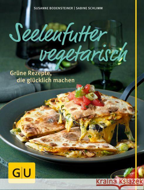 Seelenfutter vegetarisch : Grüne Rezepte, die glücklich machen Bodensteiner, Susanne; Schlimm, Sabine 9783833841774 Gräfe & Unzer