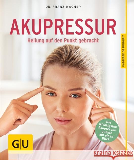 Akupressur : Heilung auf den Punkt gebracht. Die wichtigsten Akupressurpunkte auf einen Blick Wagner, Franz 9783833842238 Gräfe & Unzer