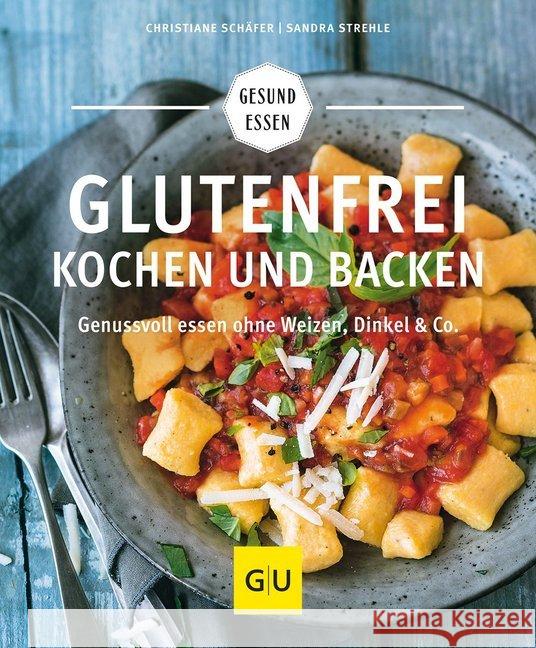 Glutenfrei kochen und backen : Genussvoll essen ohne Weizen, Dinkel & Co. Schäfer, Christiane; Strehle, Sandra 9783833846748