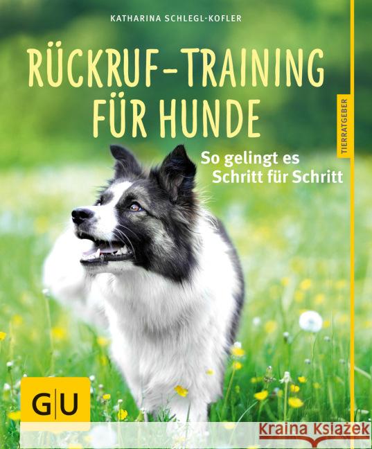 Rückruf-Training für Hunde : So gelingt es Schritt für Schritt Schlegl-Kofler, Katharina 9783833848452