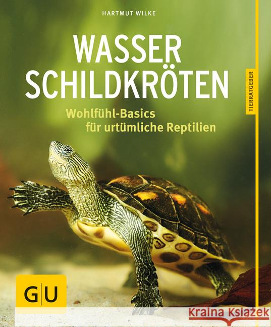 Wasserschildkröten : Wohlfühl-Basics für urtümliche Riesen Wilke, Hartmut 9783833855146 Gräfe & Unzer