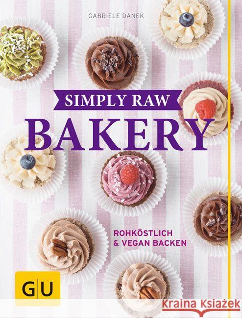 Simply Raw Bakery : Rohköstlich & vegan backen Danek, Gabriele 9783833855627