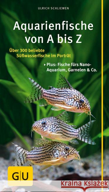 Aquarienfische von A bis Z : Über 300 beliebte Süßwasserfische im Porträt. Plus: Fische fürs Nano-Aquarium, Garnelen & Co. Schliewen, Ulrich 9783833855788 Gräfe & Unzer