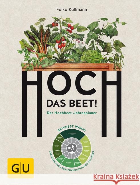 Hoch das Beet! : Der Hochbeet-Jahresplaner. Gewusst wann! Gärtnern nach dem phänologischen Kalender Kullmann, Folko 9783833855795 Gräfe & Unzer