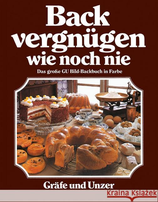 Backvergnügen wie noch nie : Das große GU-Bildbackbuch in Farbe Teubner, Christian; Wolter, Annette 9783833857874 Gräfe & Unzer