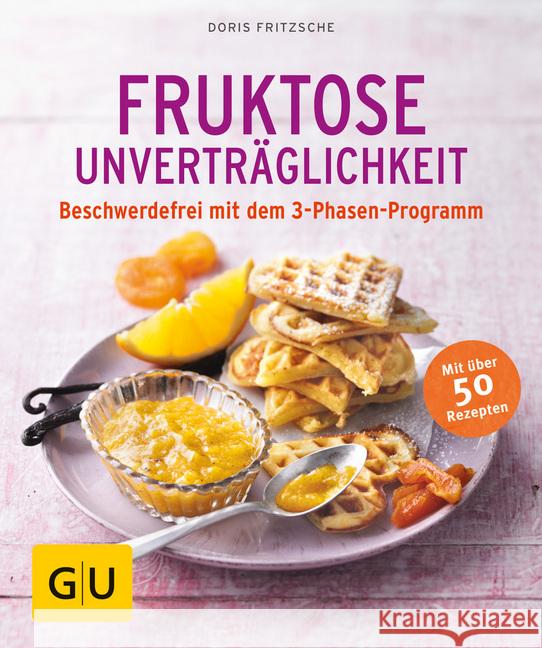 Fruktose-Unverträglichkeit : Beschwerdefrei mit dem 3-Phasen-Programm. Mit über 50 Rezepten Fritzsche, Doris 9783833858130