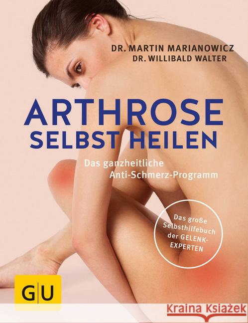 Arthrose selbst heilen : Das ganzheitliche Anti-Schmerz-Programm. Das große Selbsthilfebuch der Gelenk-Experten Marianowicz, Martin; Walter, Willibald 9783833859151