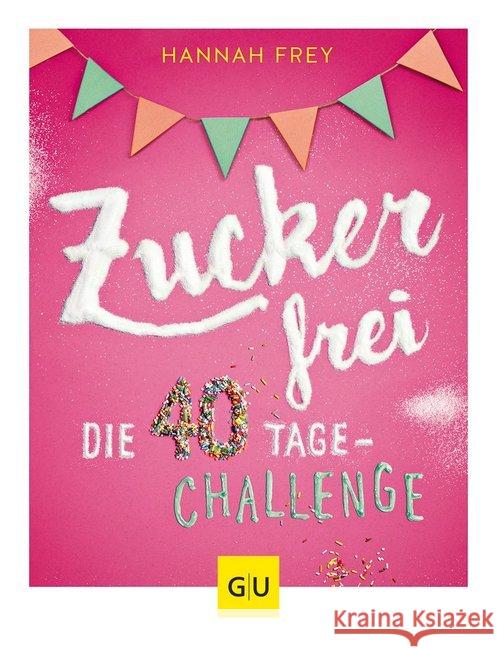 Zuckerfrei : Die 40 Tage-Challenge Frey, Hannah 9783833859342 Gräfe & Unzer