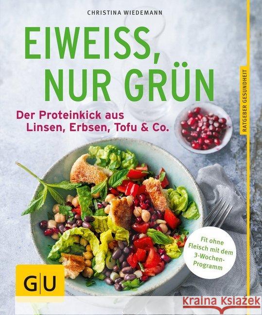 Eiweiß, nur grün : Der Proteinkick aus Linsen, Erbsen, Tofu & Co.. Fit ohne Fleisch mit dem 3-Wochen-Programm Wiedemann, Christina 9783833859359