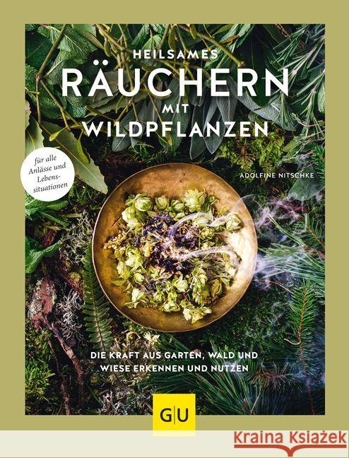 Heilsames Räuchern mit Wildpflanzen : Die Kraft aus Garten, Wald und Wiese erkennen und nutzen. Für alle Anlässe und Lebenssituationen Nitschke, Adolfine 9783833862427 Gräfe & Unzer