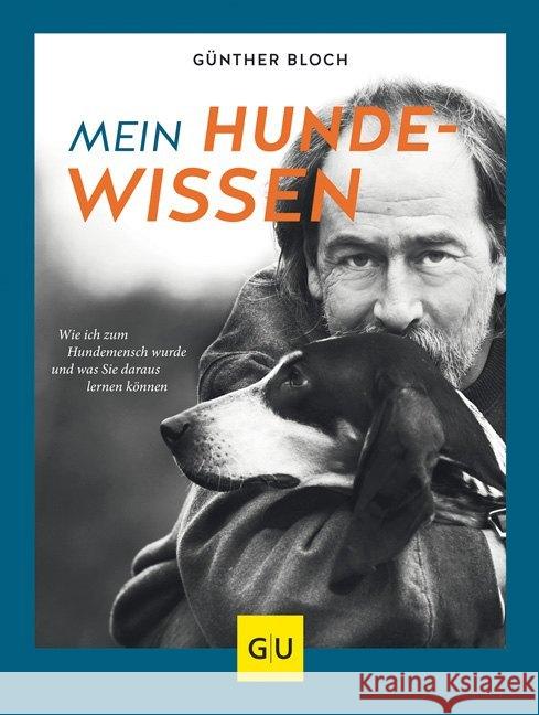 Mein Hundewissen : Wie ich zum Hundemenschen wurde und was Sie daraus lernen können Bloch, Günther 9783833862526 Gräfe & Unzer