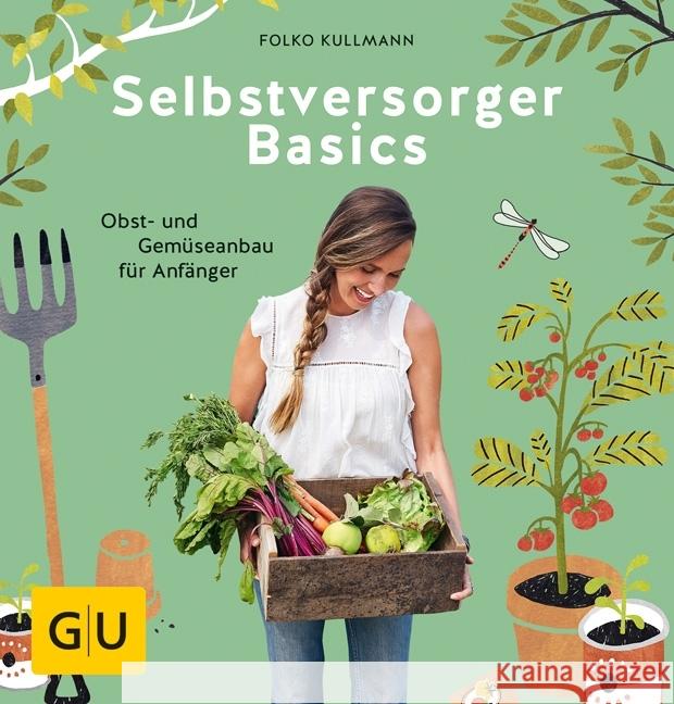 Selbstversorger Basics : Obst- und Gemüsegärtnern für Anfänger Kullmann, Folko 9783833865343 Gräfe & Unzer