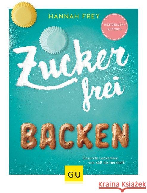 Zuckerfrei Backen : Gesunde Leckereien, von süß bis herzhaft Frey, Hannah 9783833865411 Gräfe & Unzer