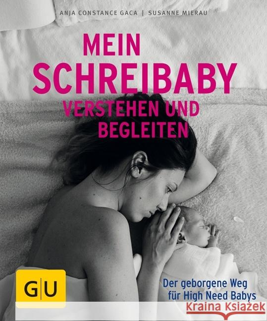 Mein Schreibaby verstehen und begleiten : Der geborgene Weg für High Need Babys Gaca, Anja C.; Mierau, Susanne 9783833865589 Gräfe & Unzer