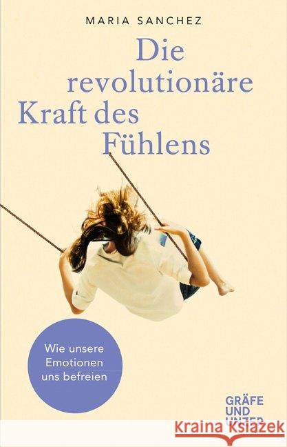 Die revolutionäre Kraft des Fühlens : Wie unsere Emotionen uns befreien Sanchez, Maria 9783833866449