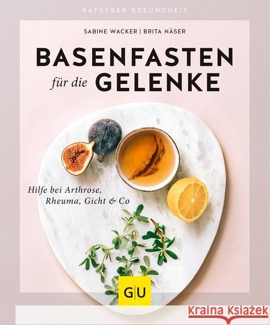 Basenfasten für die Gelenke : Hilfe bei Arthrose, Rheuma, Gicht & Co Wacker, Sabine; Näser, Brita 9783833868320 Gräfe & Unzer