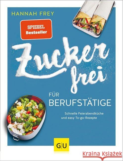 Zuckerfrei für Berufstätige : Schnelle Feierabendküche und easy To-go-Rezepte Frey, Hannah 9783833868474 Gräfe & Unzer