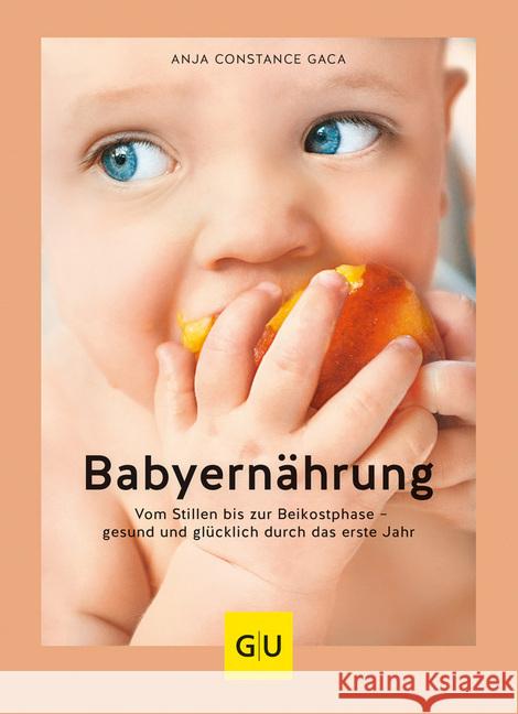 Babyernährung : Vom Stillen bis zur Beikostphase - gesund und glücklich durch das erste Jahr Gaca, Anja Constance 9783833869402 Gräfe & Unzer