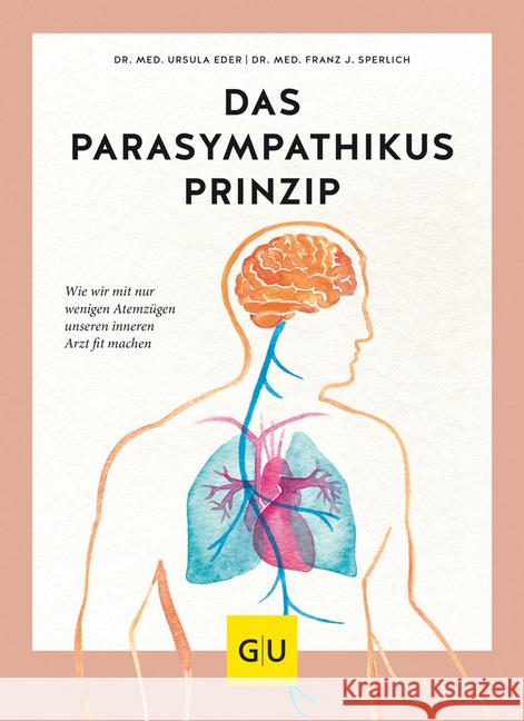 Das Parasympathikus-Prinzip : Wie wir mit wenigen Atemzügen unseren inneren Arzt fit machen Eder, Ursula; Sperlich, Franz J. 9783833870880