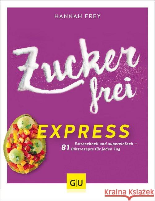 Zuckerfrei express : Extraschnell und supereinfach - 81 Blitzrezepte für jeden Tag Frey, Hannah 9783833873164 Gräfe & Unzer