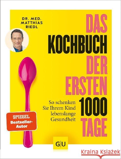 Das Kochbuch der ersten 1000 Tage : So schenken Sie Ihrem Kind lebenslange Gesundheit Riedl, Matthias 9783833873287