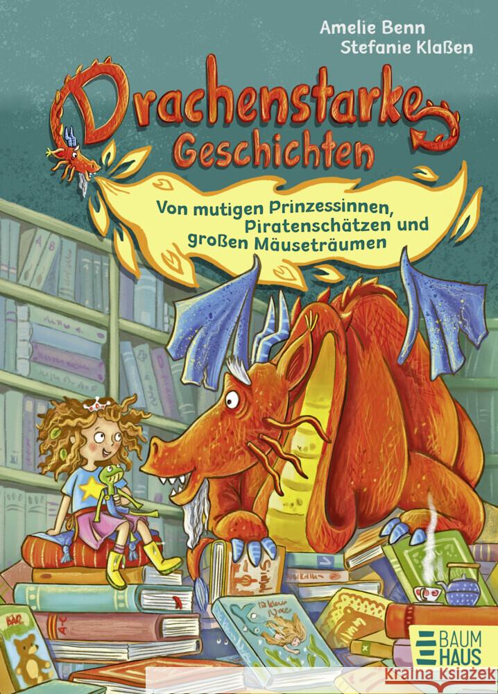 Drachenstarke Geschichten - Von mutigen Prinzessinnen, Piratenschätzen und großen Mäuseträumen Benn, Amelie 9783833909122 Baumhaus Medien