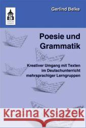Poesie und Grammatik : Kreativer Umgang mit Texten im Deutschunterricht mehrsprachiger Lerngruppen. Für die Vorschule, Grundschule und Orientierungsstufe. Textkommentar Belke, Gerlind 9783834010827