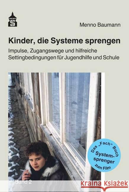 Kinder, die Systeme sprengen. .2 : Impulse, Zugangswege und hilfreiche Settingbedingungen für Jugendhilfe und Schule Baumann, Menno 9783834019813