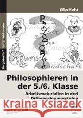 Philosophieren in der 5./6. Klasse : Arbeitsmaterialien in drei Differenzierungsstufen Holtz, Silke 9783834430625