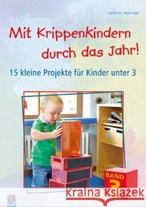 Mit Krippenkindern durch das Jahr!. Bd.3 : 15 kleine Projekte für Kinder unter 3 Danner, Eva; Vogel, Beate 9783834625588 Verlag an der Ruhr