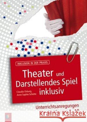 Theater und Darstellendes Spiel inklusiv : Unterrichtsanregungen für die Klassen 1-10 Schütte, Anna Sophie; Osburg, Claudia 9783834629258