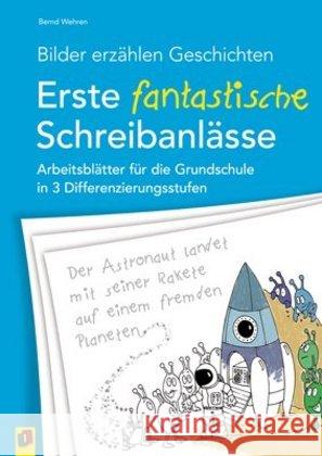 Bilder erzählen Geschichten - Erste fantastische Schreibanlässe : Arbeitsblätter für die Grundschule in 3 Differenzierungsstufen Wehren, Bernd 9783834629692 Verlag an der Ruhr