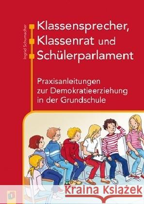 Klassensprecher, Klassenrat und Schülerparlament : Praxisanleitungen zur Demokratieerziehung in der Grundschule Schumacher, Ingrid 9783834629784