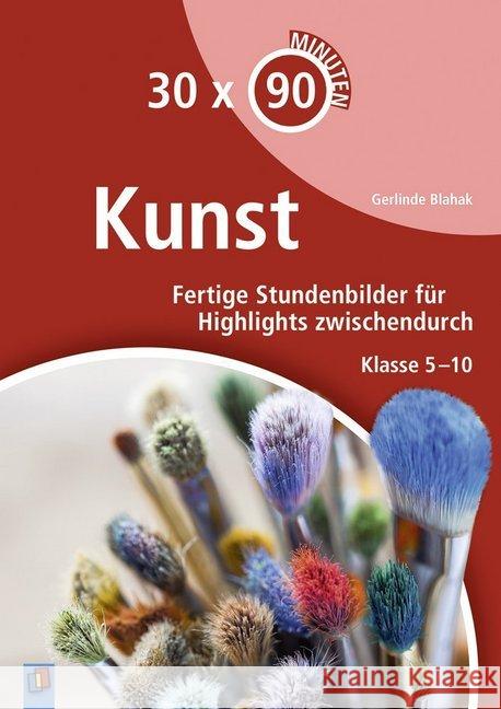 30 x 90 Minuten Kunst : Fertige Stundenbilder für Highlights zwischendurch. Klasse 5-10 Blahak, Gerlinde 9783834637277 Verlag an der Ruhr