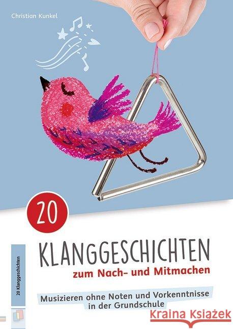 20 Klanggeschichten zum Nach- und Mitmachen : Musizieren ohne Noten und Vorkenntnisse in der Grundschule Kunkel, Christian 9783834641472